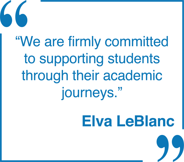 Begin Quote "We are firmly committed to supporting students through their academic journeys." End Quote - Elva LeBlanc